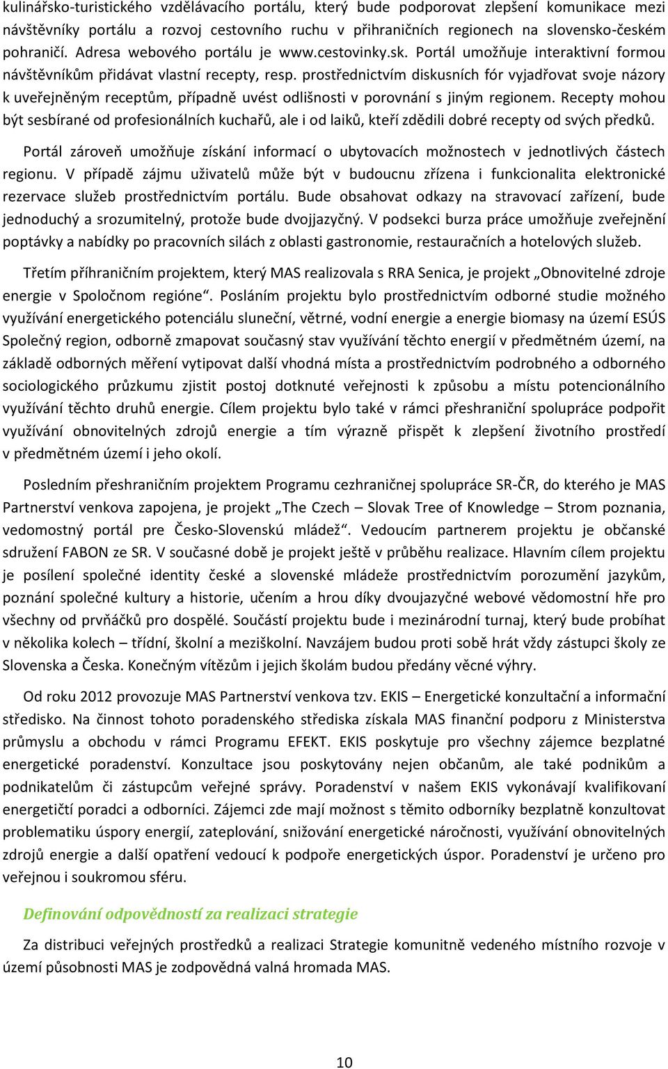 prostřednictvím diskusních fór vyjadřovat svoje názory k uveřejněným receptům, případně uvést odlišnosti v porovnání s jiným regionem.