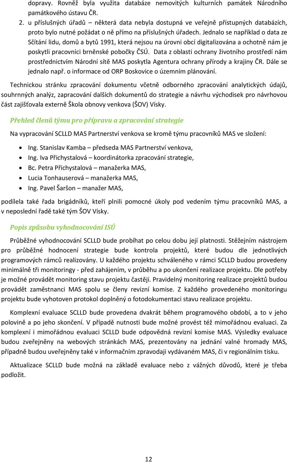 Jednalo se například o data ze Sčítání lidu, domů a bytů 1991, která nejsou na úrovni obcí digitalizována a ochotně nám je poskytli pracovníci brněnské pobočky ČSÚ.