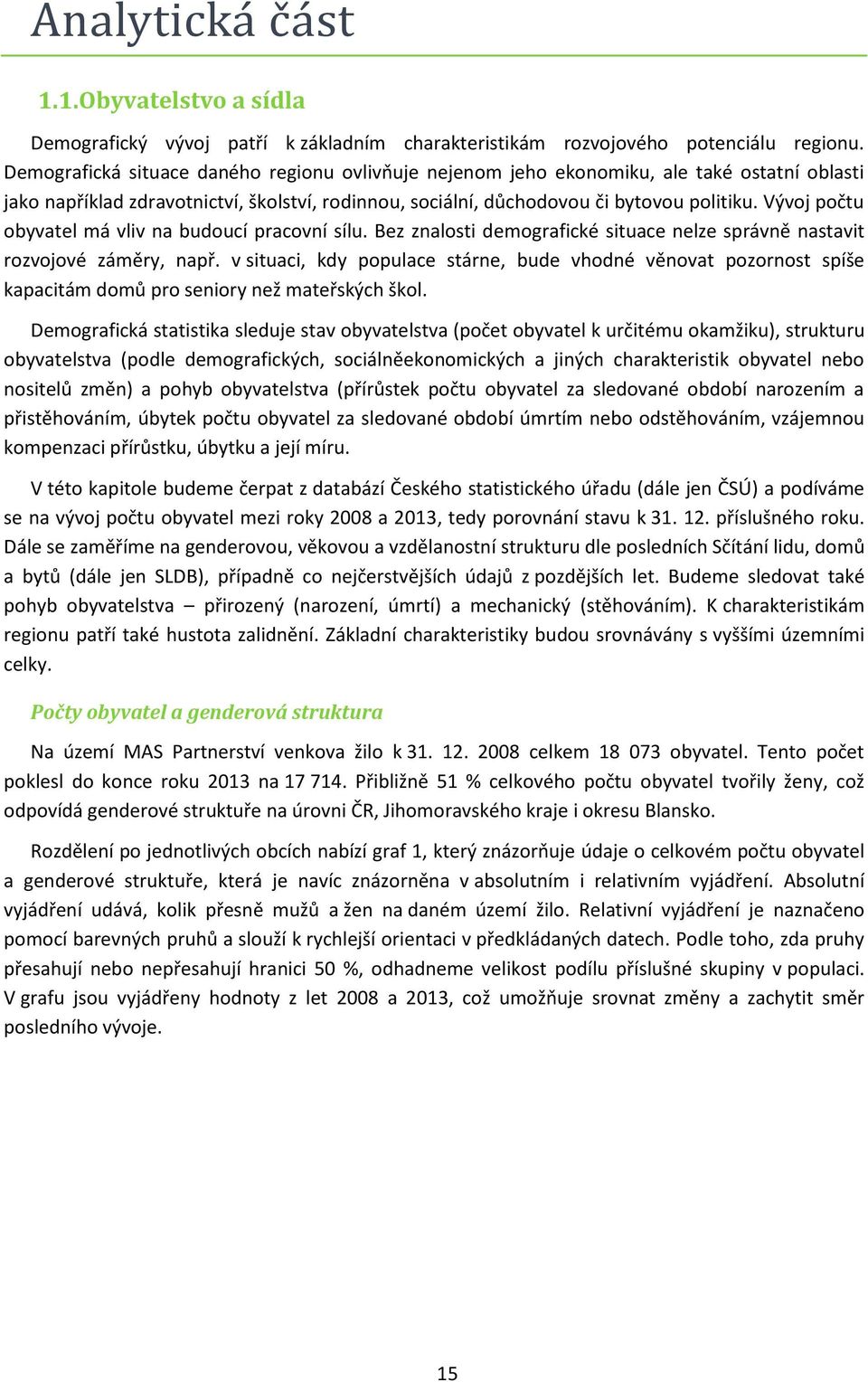 Vývoj počtu obyvatel má vliv na budoucí pracovní sílu. Bez znalosti demografické situace nelze správně nastavit rozvojové záměry, např.