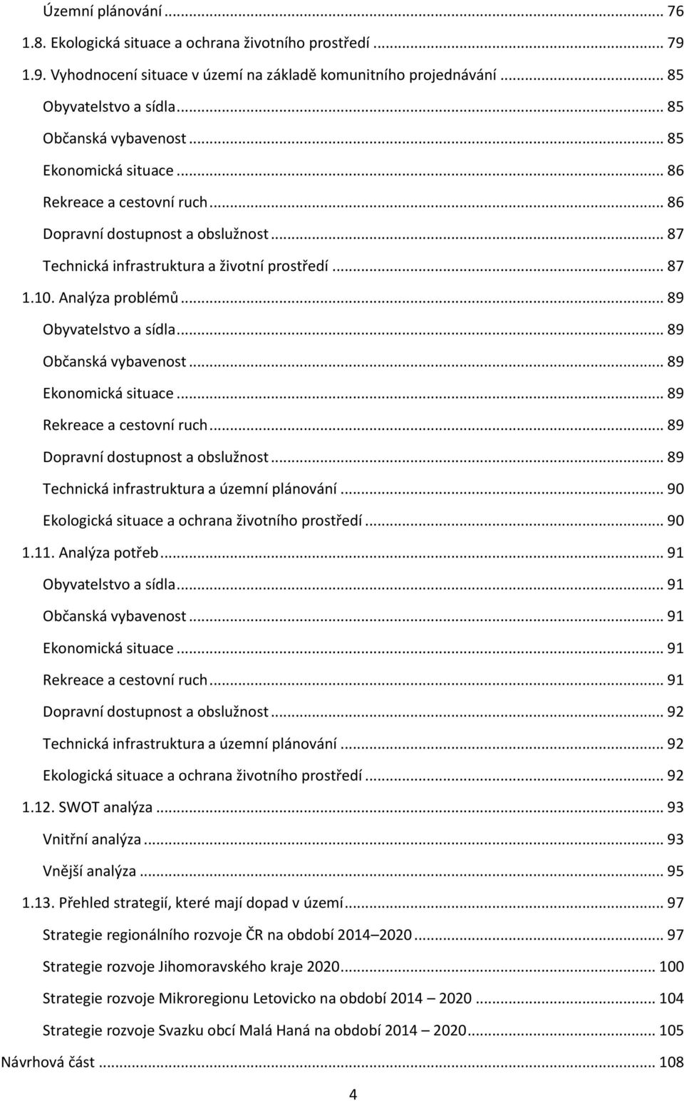 Analýza problémů... 89 Obyvatelstvo a sídla... 89 Občanská vybavenost... 89 Ekonomická situace... 89 Rekreace a cestovní ruch... 89 Dopravní dostupnost a obslužnost.