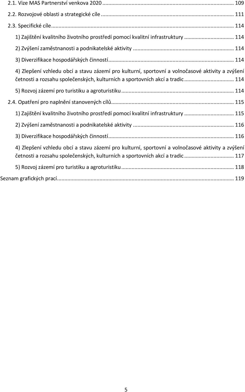 .. 114 4) Zlepšení vzhledu obcí a stavu zázemí pro kulturní, sportovní a volnočasové aktivity a zvýšení četnosti a rozsahu společenských, kulturních a sportovních akcí a tradic.