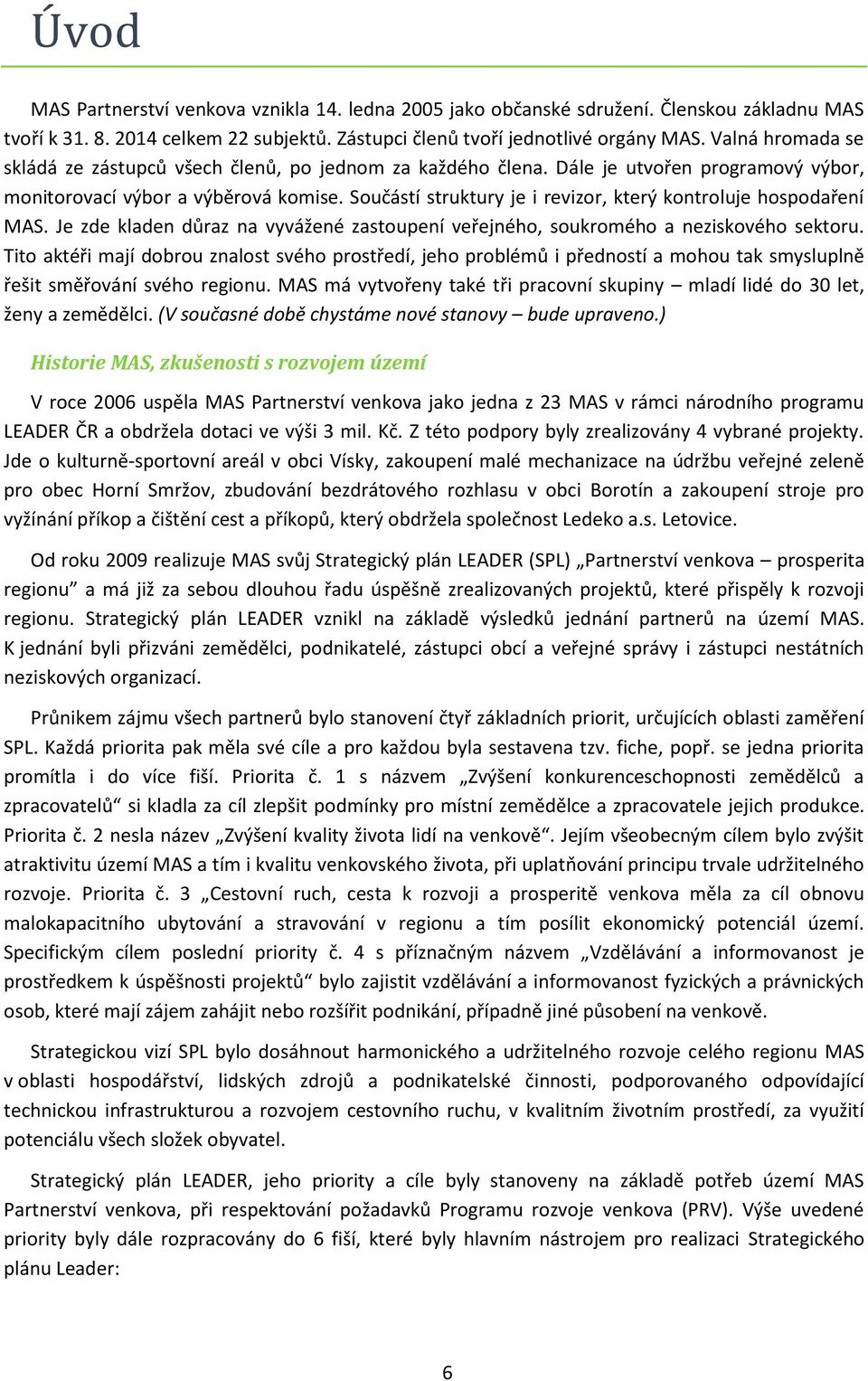 Součástí struktury je i revizor, který kontroluje hospodaření MAS. Je zde kladen důraz na vyvážené zastoupení veřejného, soukromého a neziskového sektoru.