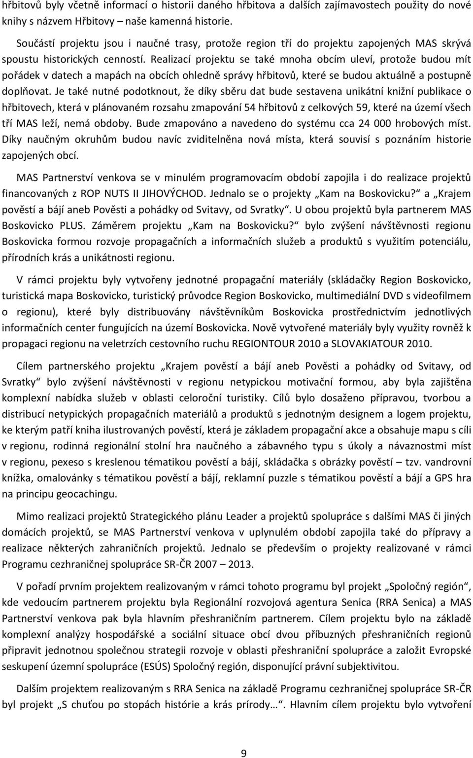 Realizací projektu se také mnoha obcím uleví, protože budou mít pořádek v datech a mapách na obcích ohledně správy hřbitovů, které se budou aktuálně a postupně doplňovat.