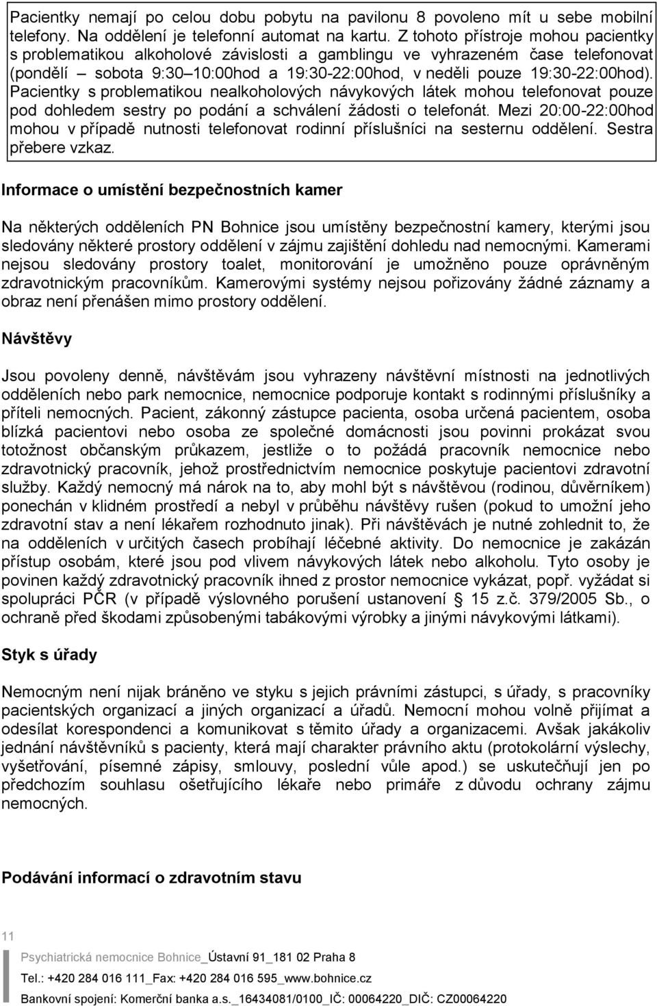 Pacientky s problematikou nealkoholových návykových látek mohou telefonovat pouze pod dohledem sestry po podání a schválení žádosti o telefonát.