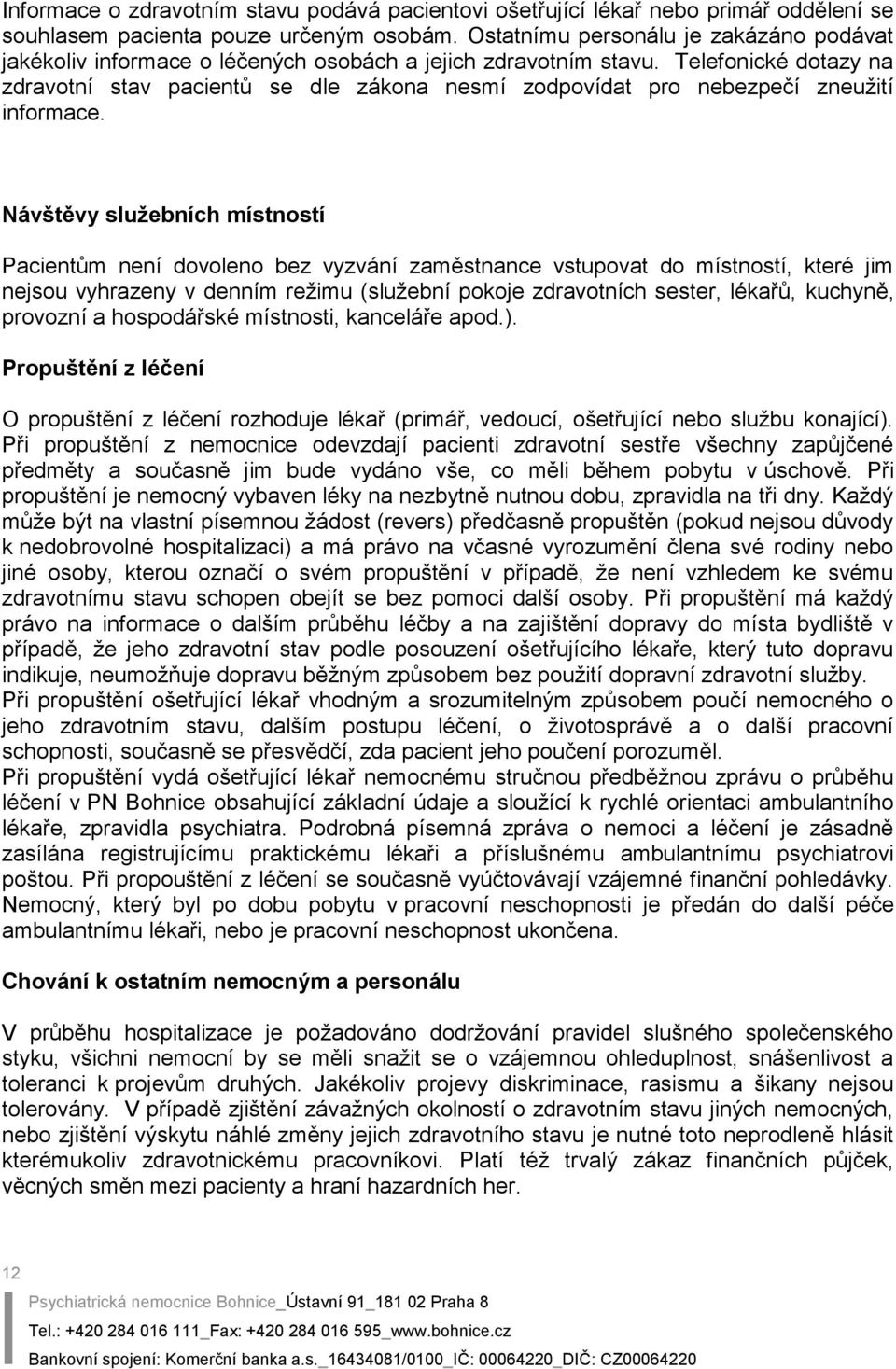 Telefonické dotazy na zdravotní stav pacientů se dle zákona nesmí zodpovídat pro nebezpečí zneužití informace.