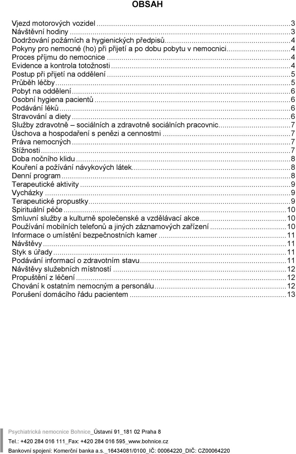 .. 6 Stravování a diety... 6 Služby zdravotně sociálních a zdravotně sociálních pracovnic... 7 Úschova a hospodaření s penězi a cennostmi... 7 Práva nemocných... 7 Stížnosti... 7 Doba nočního klidu.