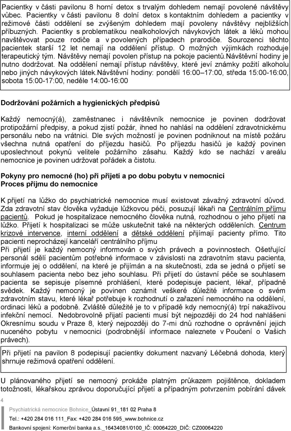 Pacientky s problematikou nealkoholových návykových látek a léků mohou navštěvovat pouze rodiče a v povolených případech prarodiče.