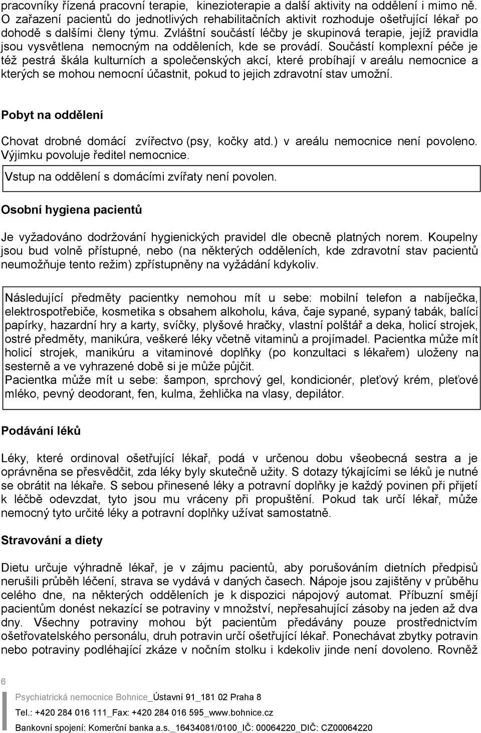 Zvláštní součástí léčby je skupinová terapie, jejíž pravidla jsou vysvětlena nemocným na odděleních, kde se provádí.