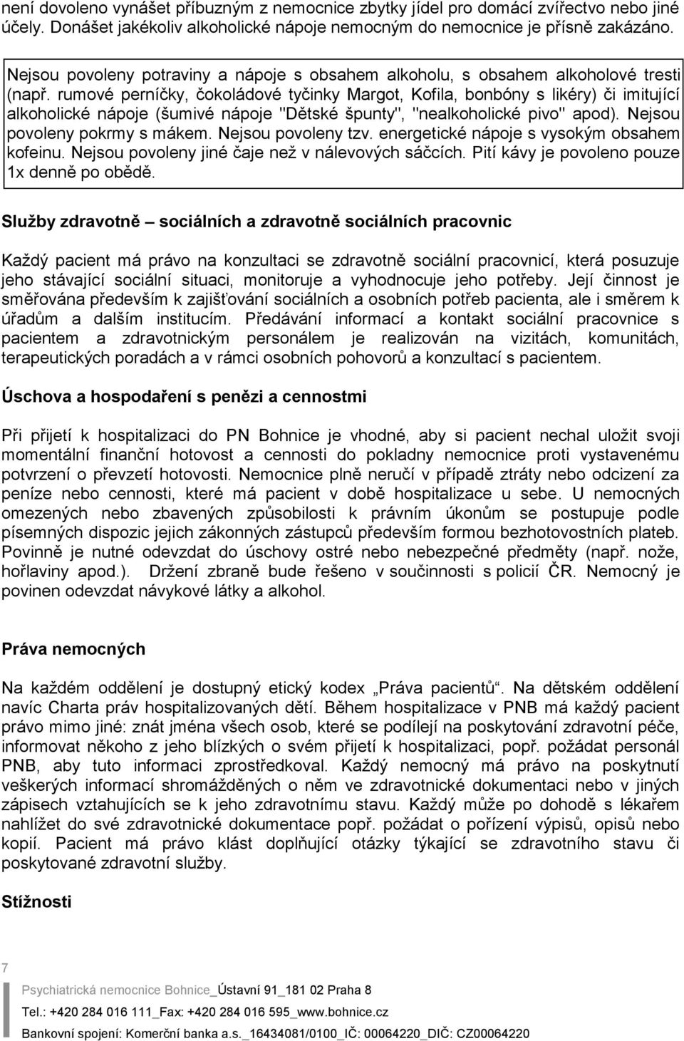 rumové perníčky, čokoládové tyčinky Margot, Kofila, bonbóny s likéry) či imitující alkoholické nápoje (šumivé nápoje "Dětské špunty", "nealkoholické pivo" apod). Nejsou povoleny pokrmy s mákem.