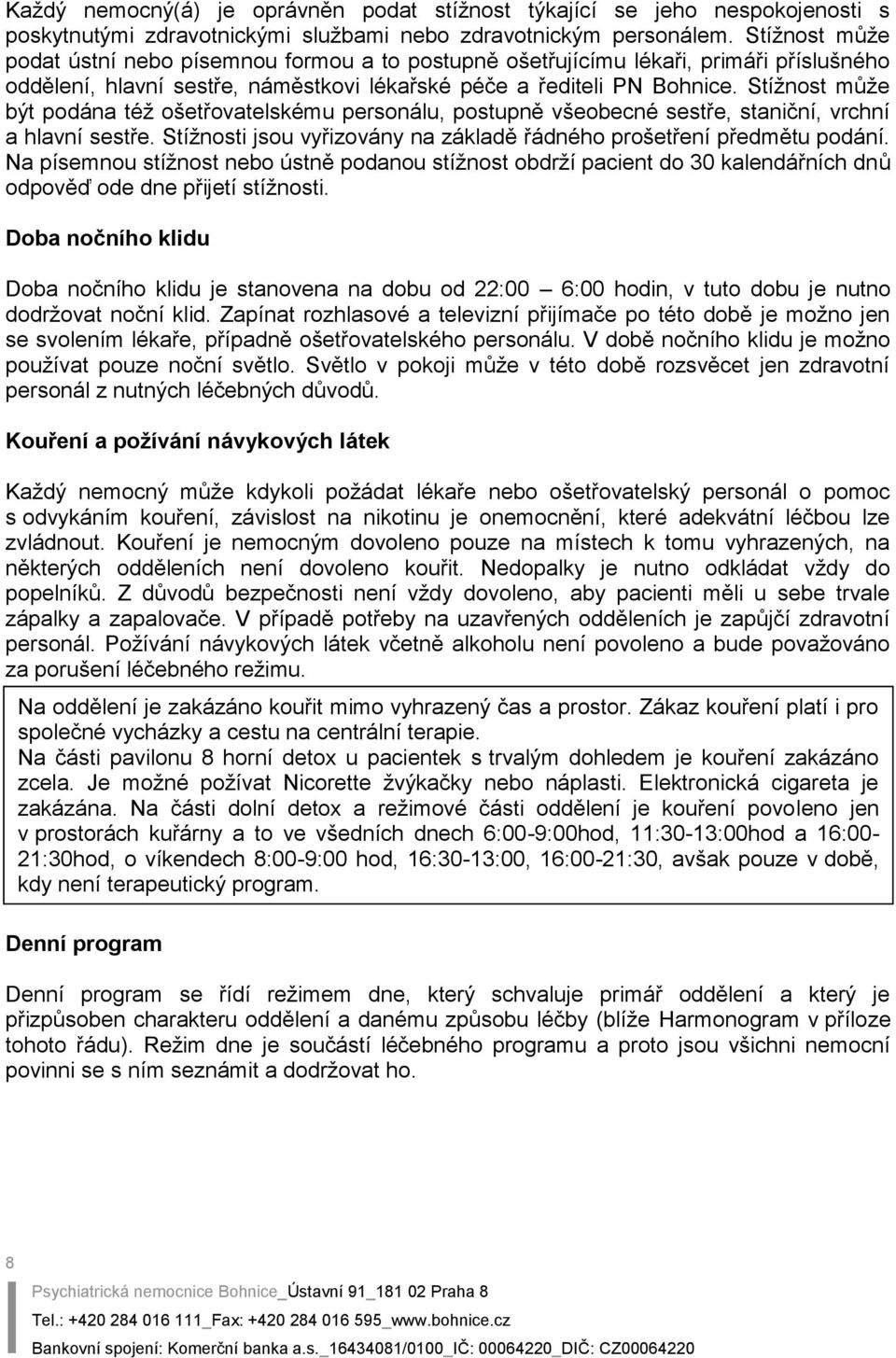 Stížnost může být podána též ošetřovatelskému personálu, postupně všeobecné sestře, staniční, vrchní a hlavní sestře. Stížnosti jsou vyřizovány na základě řádného prošetření předmětu podání.