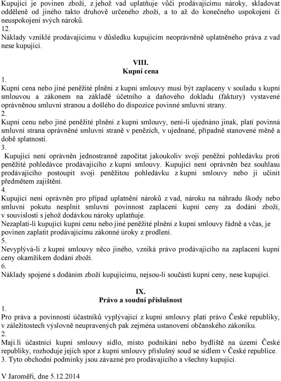 Kupní cena Kupní cena nebo jiné peněžité plnění z kupní smlouvy musí být zaplaceny v souladu s kupní smlouvou a zákonem na základě účetního a daňového dokladu (faktury) vystavené oprávněnou smluvní