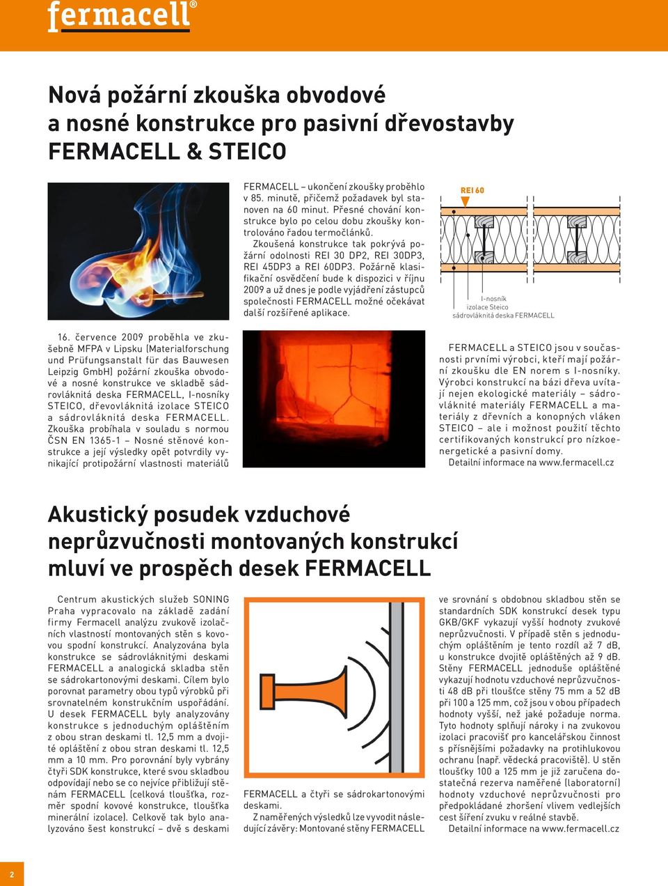 Požárně klasifikační osvědčení bude k dispozici v říjnu 2009 a už dnes je podle vyjádření zástupců společnosti FERMACELL možné očekávat další rozšířené aplikace.