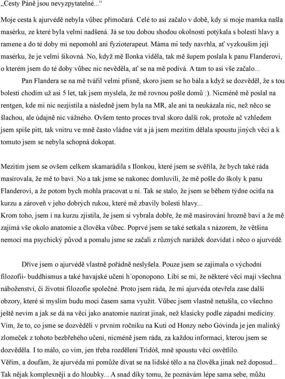 No, když mě Ilonka viděla, tak mě šupem poslala k panu Flanderovi, o kterém jsem do té doby vůbec nic nevěděla, ať se na mě podívá. A tam to asi vše začalo.