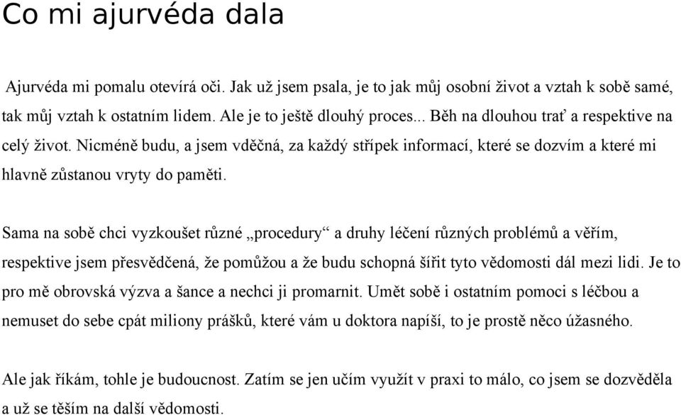 Sama na sobě chci vyzkoušet různé procedury a druhy léčení různých problémů a věřím, respektive jsem přesvědčená, že pomůžou a že budu schopná šířit tyto vědomosti dál mezi lidi.