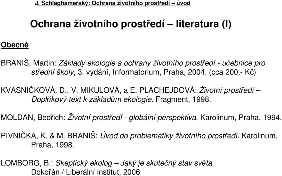 PLACHEJDOVÁ: Životní prostředí Doplňkový text k základům ekologie. Fragment, 1998. MOLDAN, Bedřich: Životní prostředí - globální perspektiva.