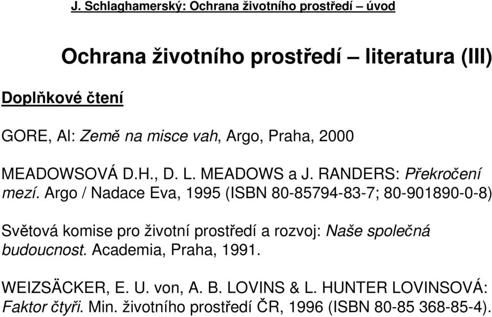 Argo / Nadace Eva, 1995 (ISBN 80-85794-83-7; 80-901890-0-8) Světová komise pro životní prostředí a rozvoj: Naše