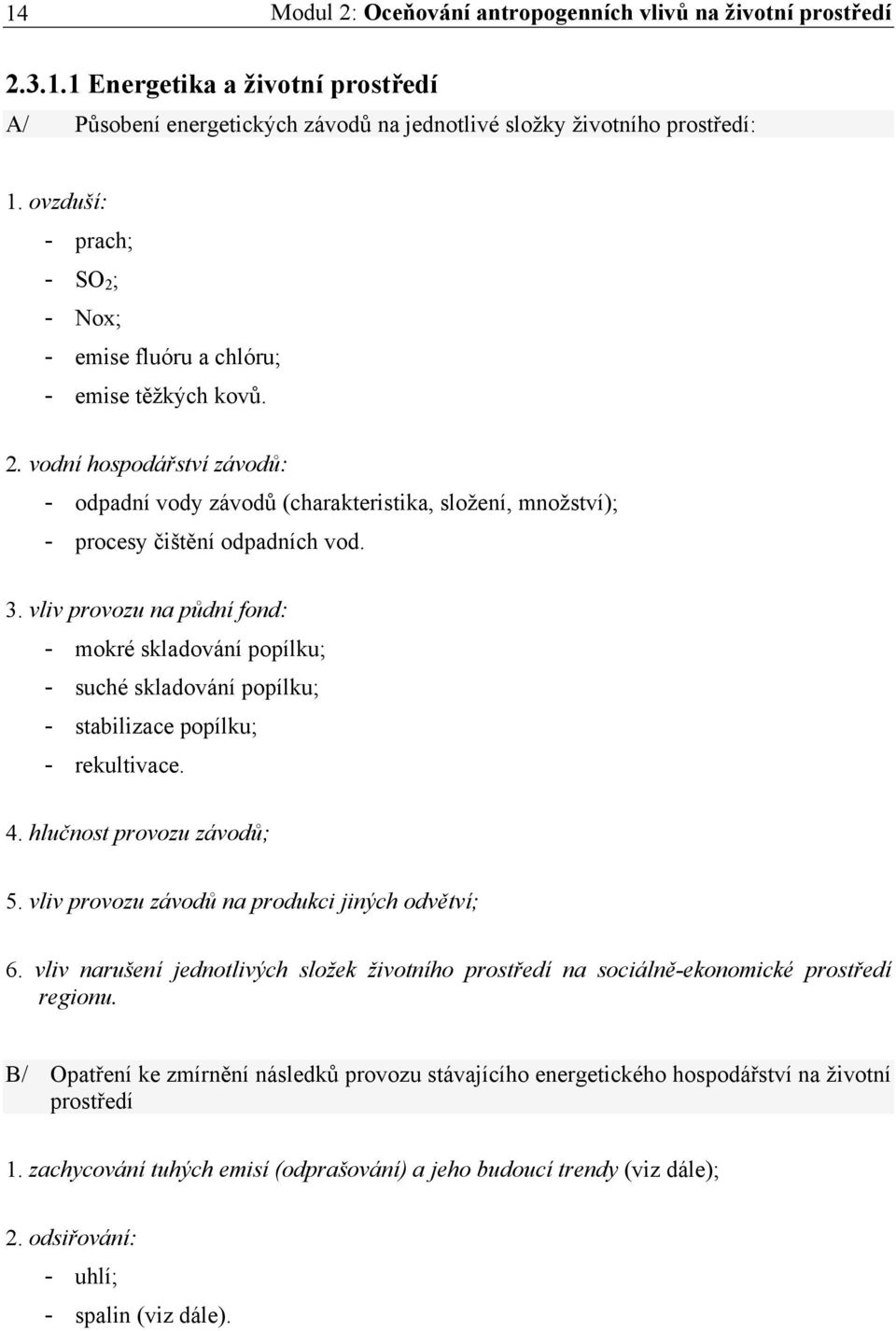 3. vliv provozu na půdní fond: - mokré skladování popílku; - suché skladování popílku; - stabilizace popílku; - rekultivace. 4. hlučnost provozu závodů; 5.