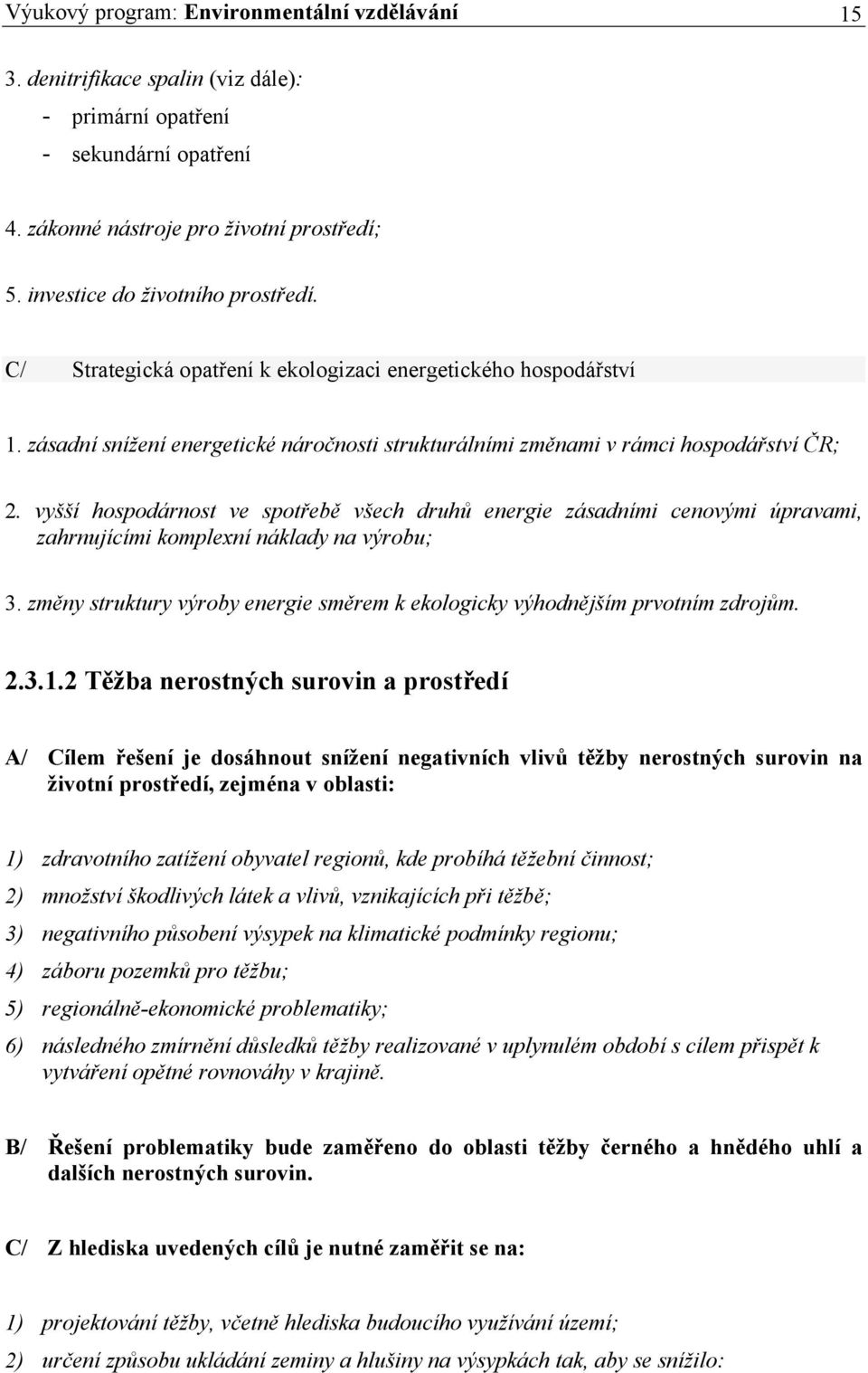 vyšší hospodárnost ve spotřebě všech druhů energie zásadními cenovými úpravami, zahrnujícími komplexní náklady na výrobu; 3.