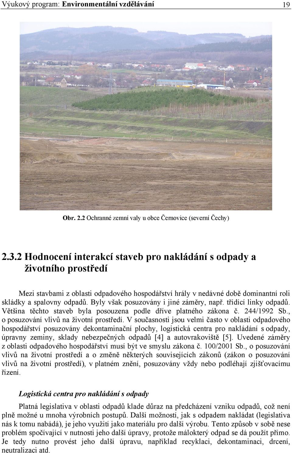 Byly však posuzovány i jiné záměry, např. třídící linky odpadů. Většina těchto staveb byla posouzena podle dříve platného zákona č. 244/1992 Sb., o posuzování vlivů na životní prostředí.