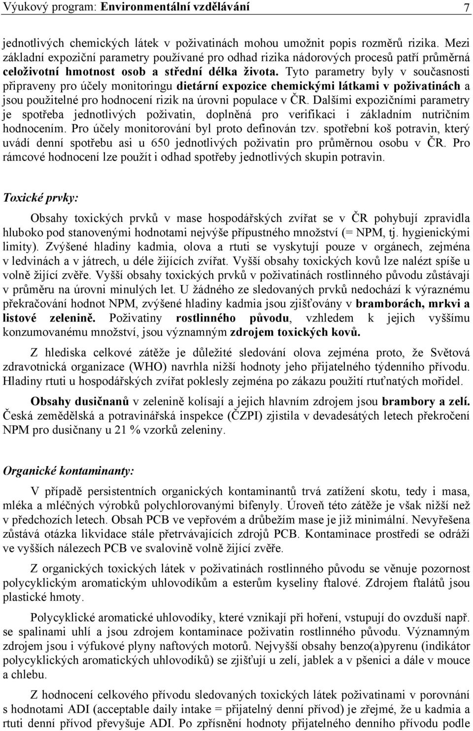 Tyto parametry byly v současnosti připraveny pro účely monitoringu dietární expozice chemickými látkami v poživatinách a jsou použitelné pro hodnocení rizik na úrovni populace v ČR.