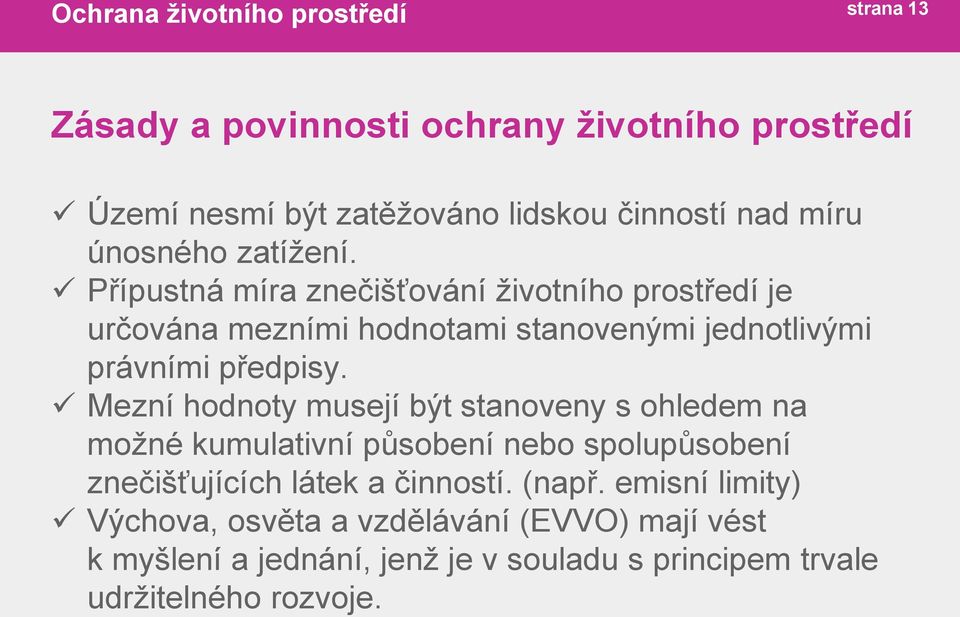 Přípustná míra znečišťování životního prostředí je určována mezními hodnotami stanovenými jednotlivými právními předpisy.