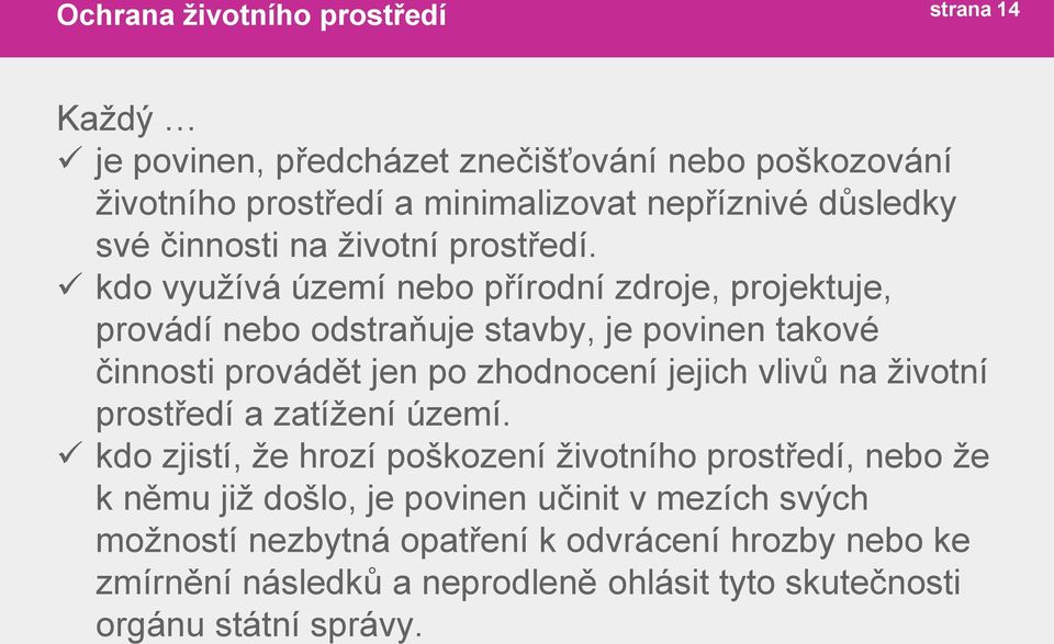 kdo využívá území nebo přírodní zdroje, projektuje, provádí nebo odstraňuje stavby, je povinen takové činnosti provádět jen po zhodnocení jejich vlivů na