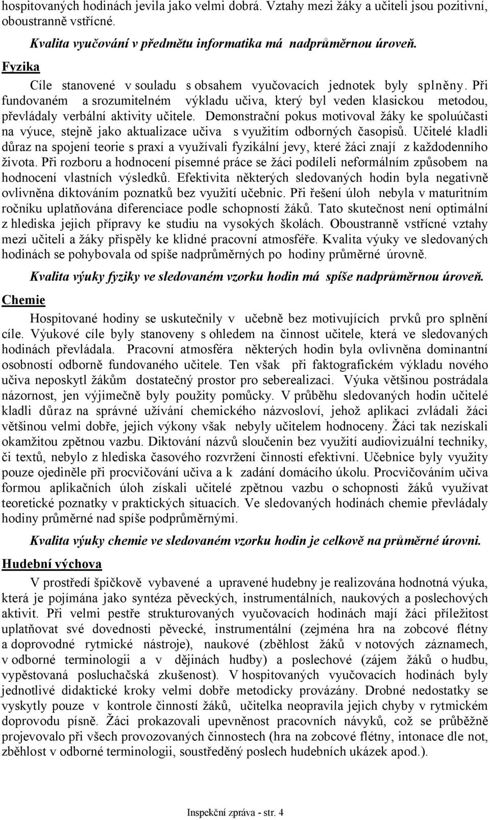 Demonstrační pokus motivoval žáky ke spoluúčasti na výuce, stejně jako aktualizace učiva svyužitím odborných časopisů.