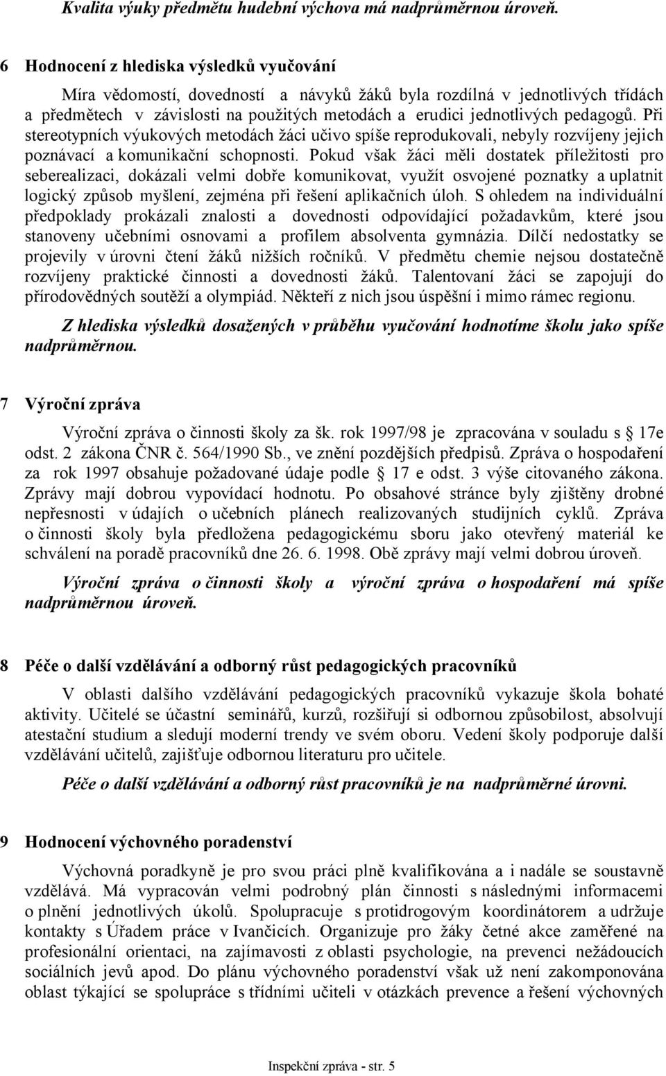 Při stereotypních výukových metodách žáci učivo spíše reprodukovali, nebyly rozvíjeny jejich poznávací a komunikační schopnosti.