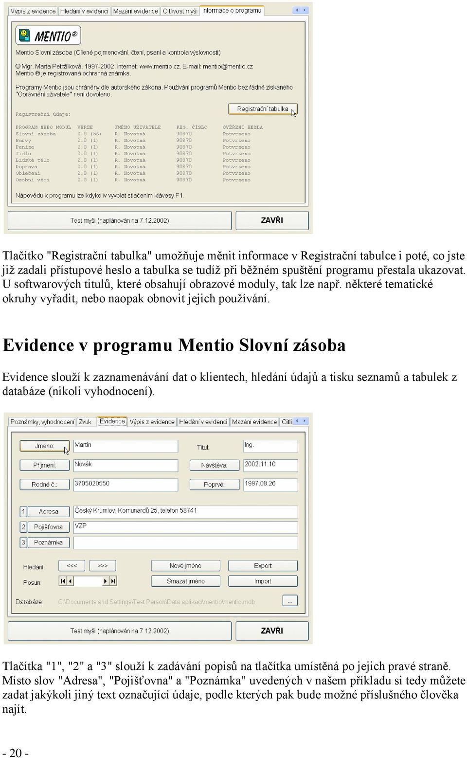 Evidence v programu Mentio Slovní zásoba Evidence slouţí k zaznamenávání dat o klientech, hledání údajů a tisku seznamů a tabulek z databáze (nikoli vyhodnocení).