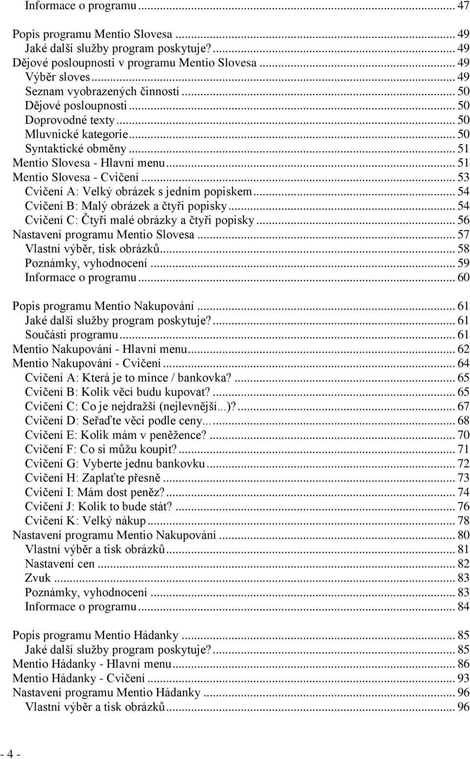 .. 53 Cvičení A: Velký obrázek s jedním popiskem... 54 Cvičení B: Malý obrázek a čtyři popisky... 54 Cvičení C: Čtyři malé obrázky a čtyři popisky... 56 Nastavení programu Mentio Slovesa.