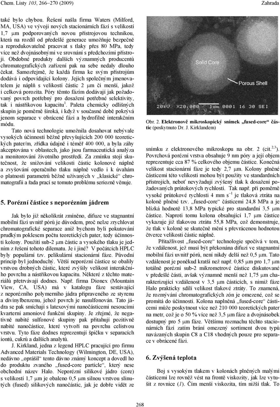 a reprodukovatelně pracovat s tlaky přes 80 MPa, tedy více než dvojnásobnými ve srovnání s předchozími přístroji.