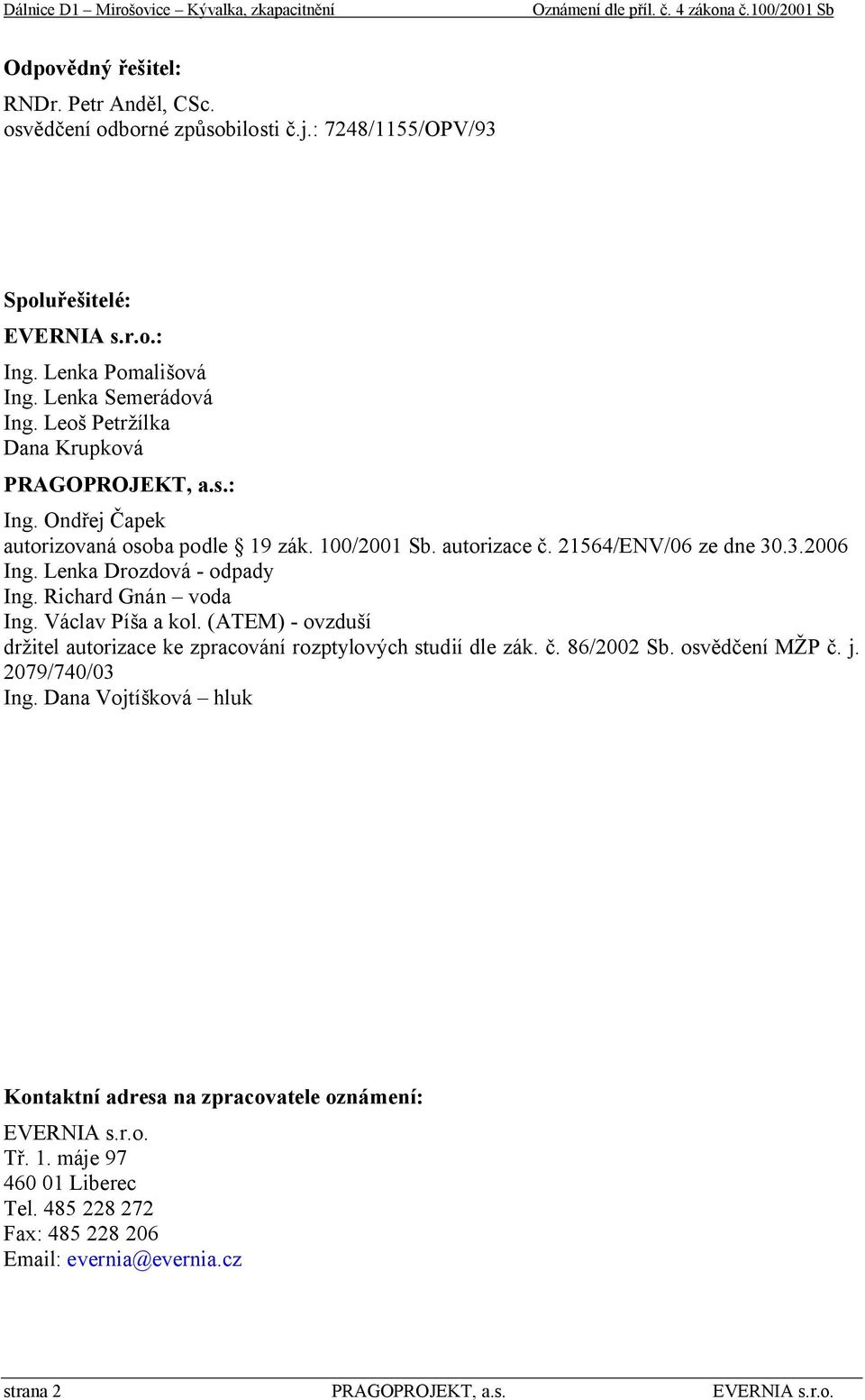 100/2001 Sb. autorizace č. 21564/ENV/06 ze dne 30.3.2006 Ing. Lenka Drozdová - odpady Ing. Richard Gnán voda Ing. Václav Píša a kol.