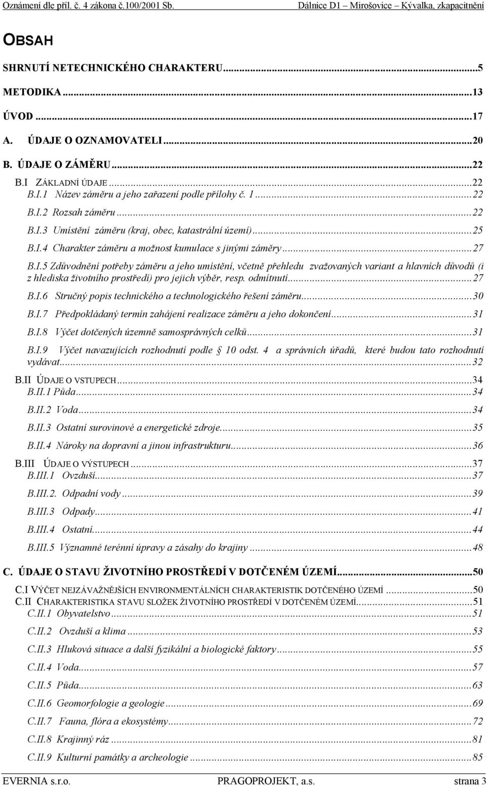 ..27 B.I.5 Zdůvodnění potřeby záměru a jeho umístění, včetně přehledu zvažovaných variant a hlavních důvodů (i z hlediska životního prostředí) pro jejich výběr, resp. odmítnutí...27 B.I.6 Stručný popis technického a technologického řešení záměru.