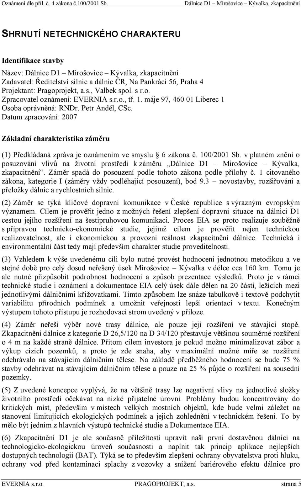 Pankráci 56, Praha 4 Projektant: Pragoprojekt, a.s., Valbek spol. s r.o. Zpracovatel oznámení: EVERNIA s.r.o., tř. 1. máje 97, 460 01 Liberec 1 Osoba oprávněná: RNDr. Petr Anděl, CSc.