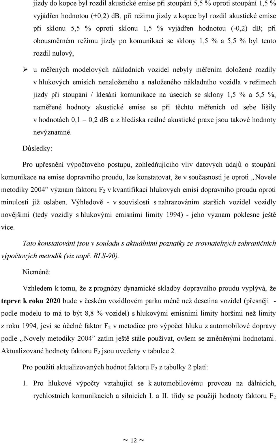 hlukových emisích nenaloženého a naloženého nákladního vozidla v režimech jízdy při stoupání / klesání komunikace na úsecích se sklony 1,5 % a 5,5 %; naměřené hodnoty akustické emise se při těchto