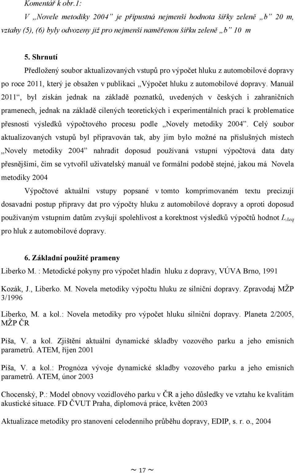 Manuál 2011, byl získán jednak na základě poznatků, uvedených v českých i zahraničních pramenech, jednak na základě cílených teoretických i experimentálních prací k problematice přesnosti výsledků