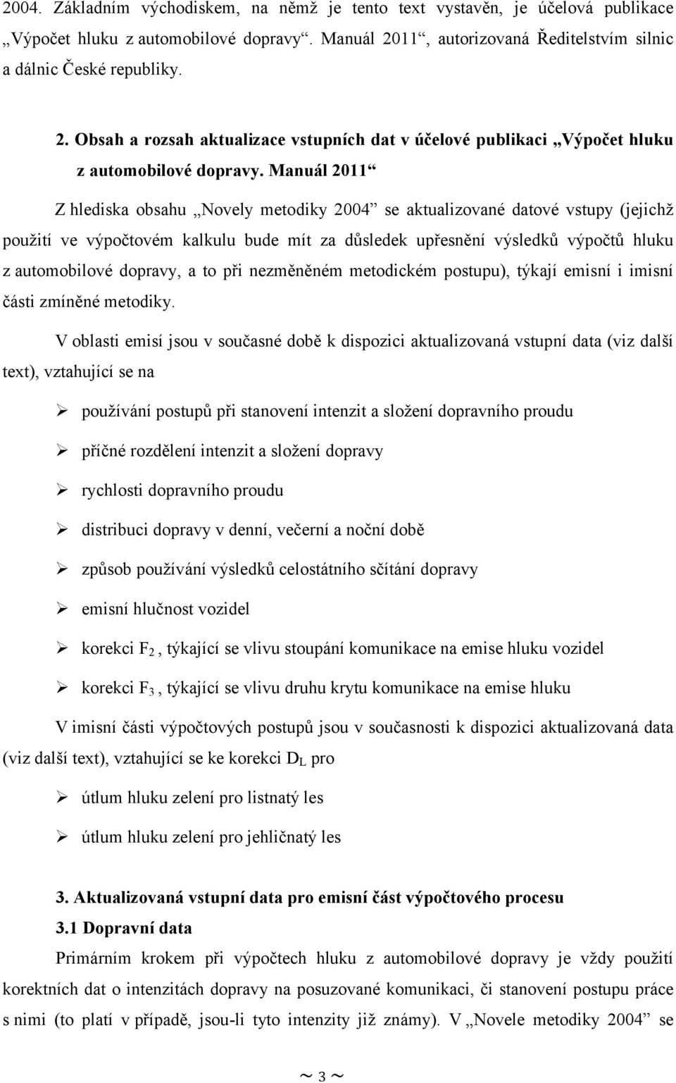 Manuál 2011 Z hlediska obsahu Novely metodiky 2004 se aktualizované datové vstupy (jejichž použití ve výpočtovém kalkulu bude mít za důsledek upřesnění výsledků výpočtů hluku z automobilové dopravy,