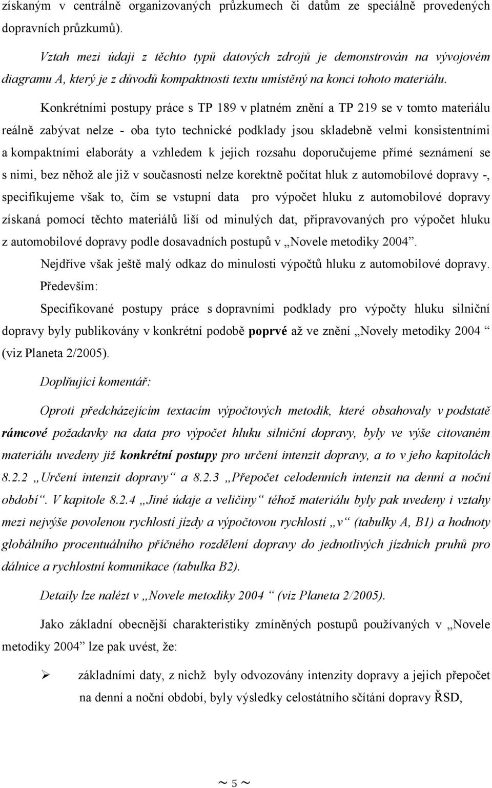 Konkrétními postupy práce s TP 189 v platném znění a TP 219 se v tomto materiálu reálně zabývat nelze - oba tyto technické podklady jsou skladebně velmi konsistentními a kompaktními elaboráty a