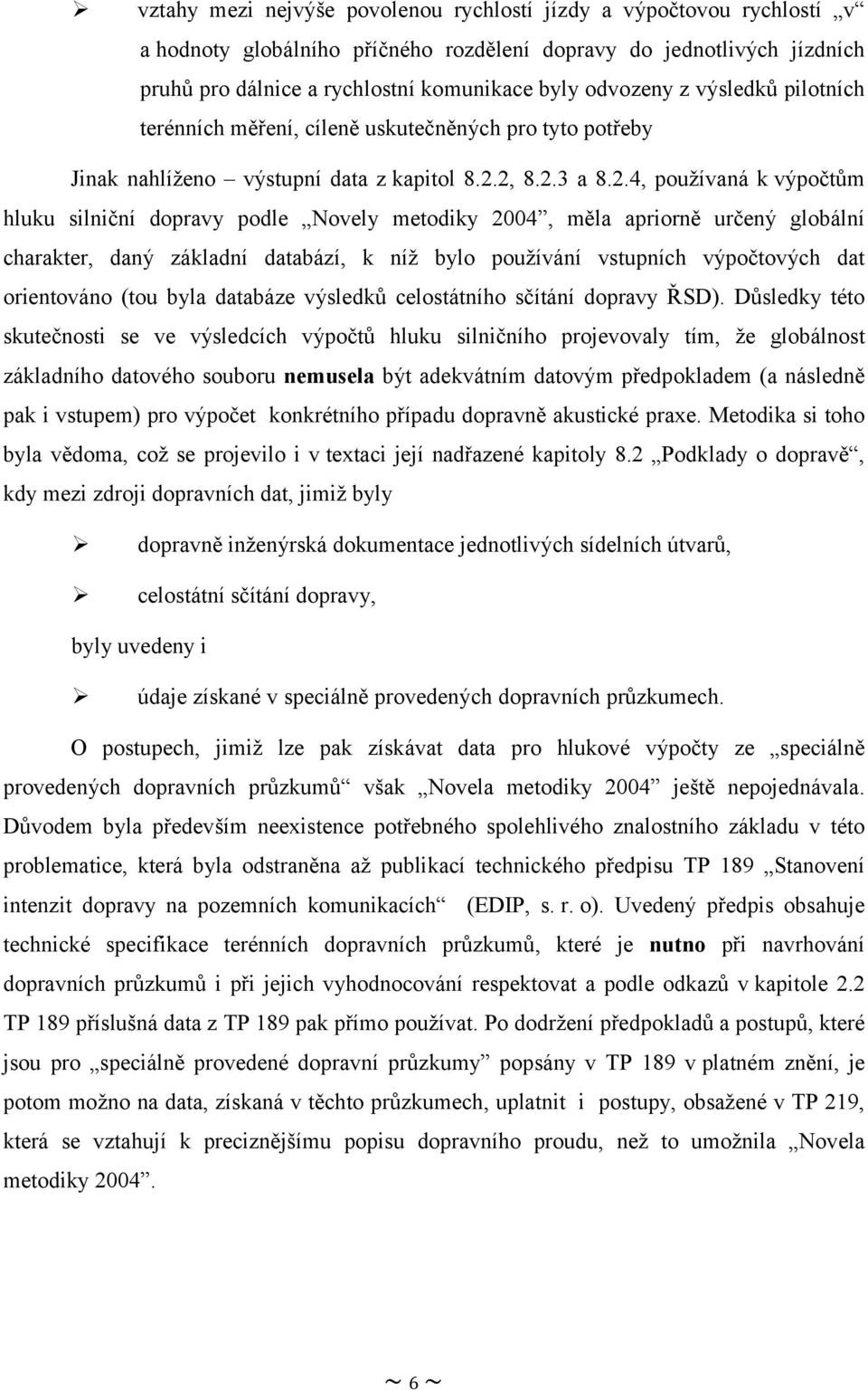 2, 8.2.3 a 8.2.4, používaná k výpočtům hluku silniční dopravy podle Novely metodiky 2004, měla apriorně určený globální charakter, daný základní databází, k níž bylo používání vstupních výpočtových