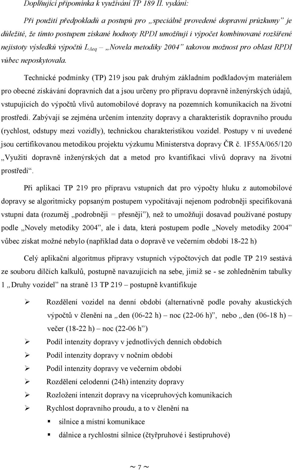 výpočtů L Aeq Novela metodiky 2004 takovou možnost pro oblast RPDI vůbec neposkytovala.