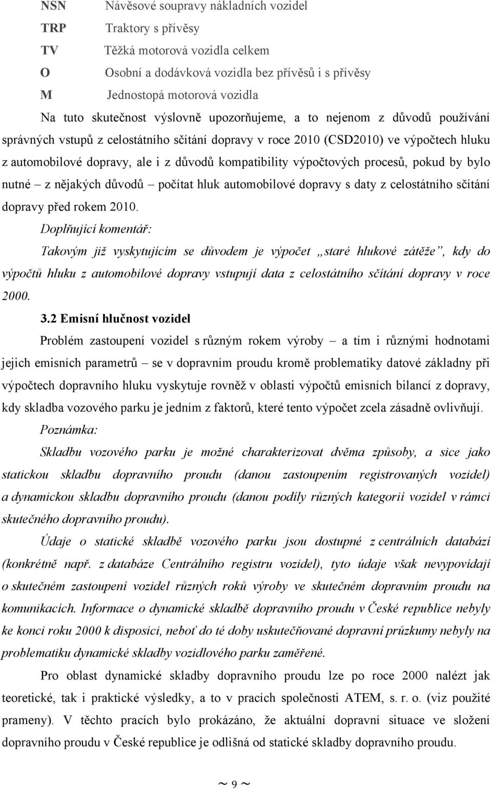 výpočtových procesů, pokud by bylo nutné z nějakých důvodů počítat hluk automobilové dopravy s daty z celostátního sčítání dopravy před rokem 2010.