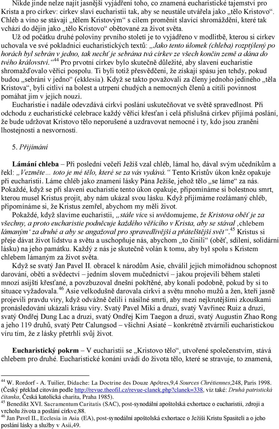 Už od počátku druhé poloviny prvního století je to vyjádřeno v modlitbě, kterou si církev uchovala ve své pokladnici eucharistických textů: Jako tento úlomek (chleba) rozptýlený po horách byl sebrán