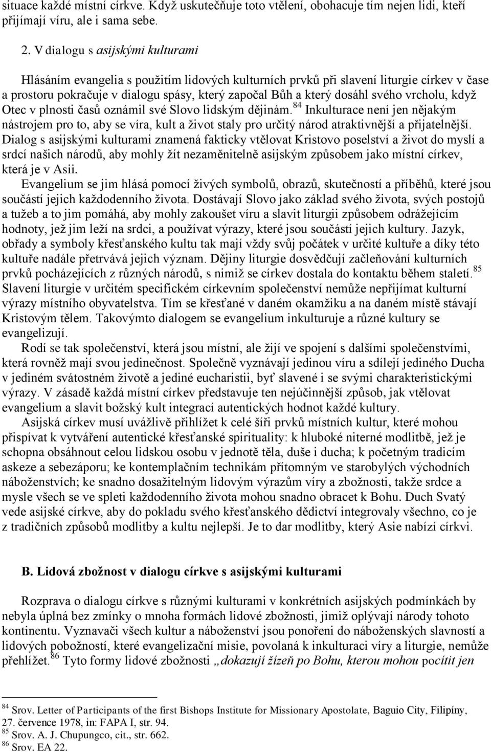 vrcholu, když Otec v plnosti časů oznámil své Slovo lidským dějinám. 84 Inkulturace není jen nějakým nástrojem pro to, aby se víra, kult a život staly pro určitý národ atraktivnější a přijatelnější.