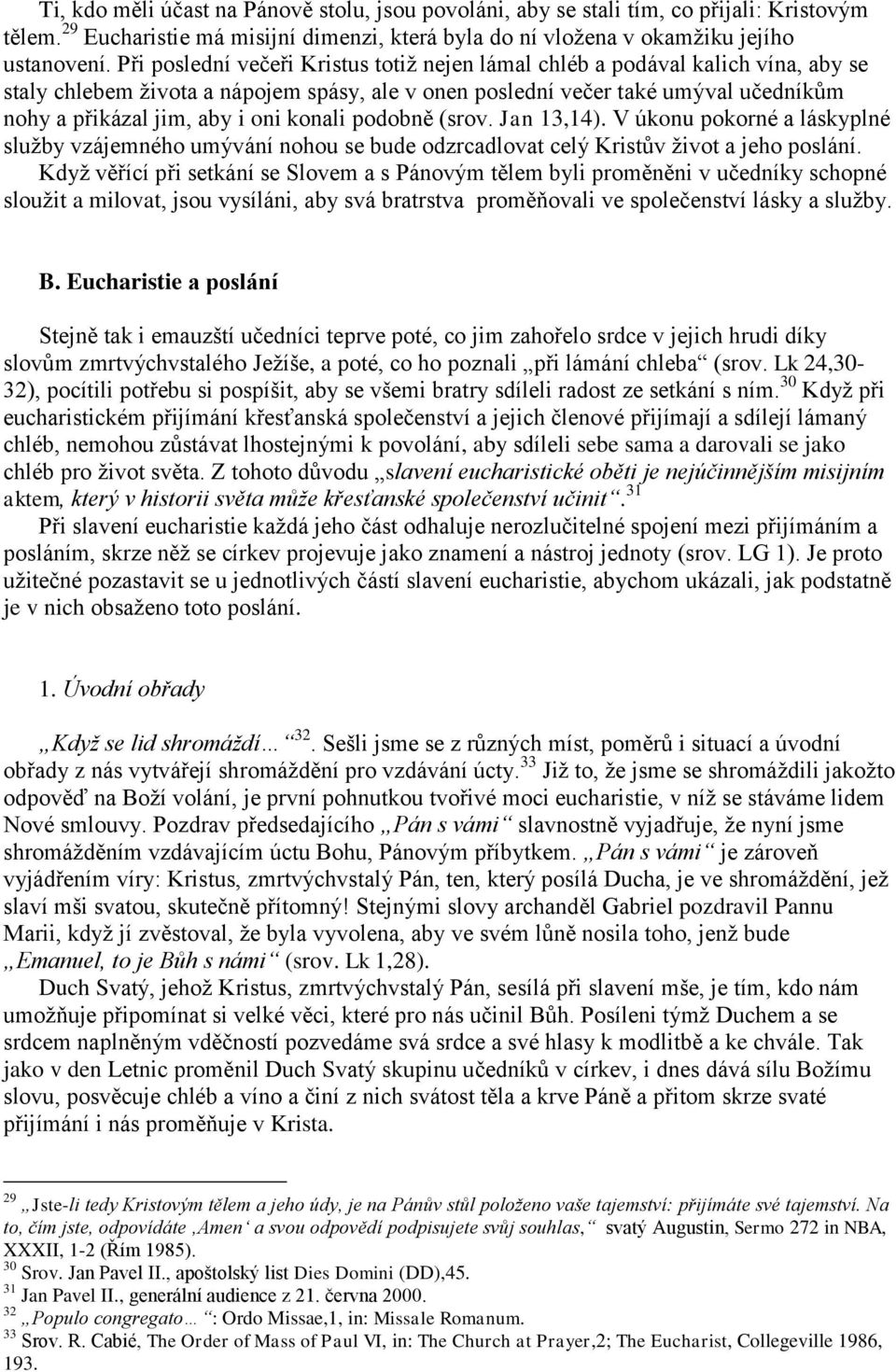 konali podobně (srov. Jan 13,14). V úkonu pokorné a láskyplné služby vzájemného umývání nohou se bude odzrcadlovat celý Kristův život a jeho poslání.