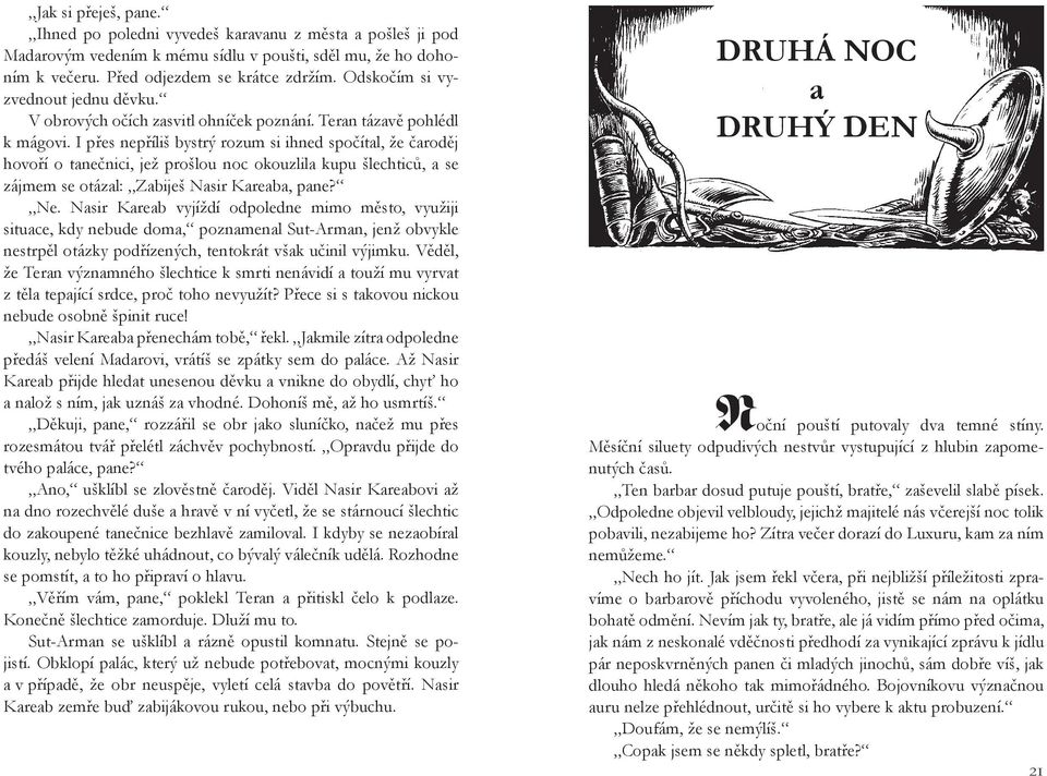 I přes nepříliš bystrý rozum si ihned spočítal, že čaroděj hovoří o tanečnici, jež prošlou noc okouzlila kupu šlechticů, a se zájmem se otázal: Zabiješ Nasir Kareaba, pane? Ne.