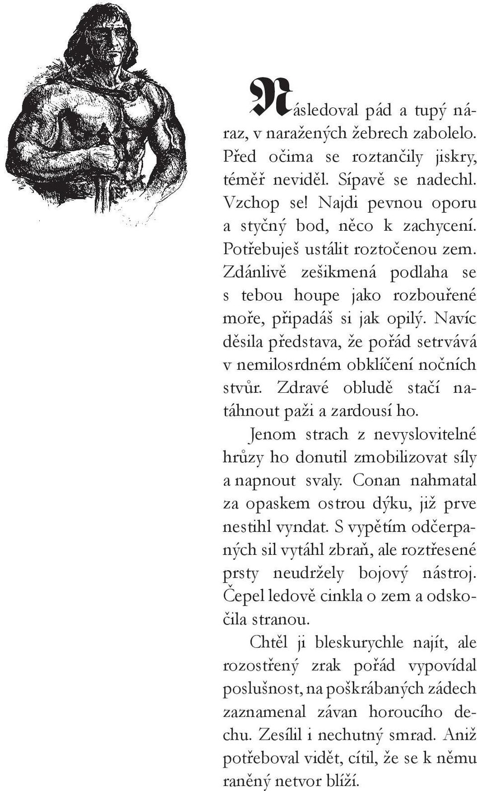 Navíc děsila představa, že pořád setrvává v nemilosrdném obklíčení nočních stvůr. Zdravé obludě stačí natáhnout paži a zardousí ho.