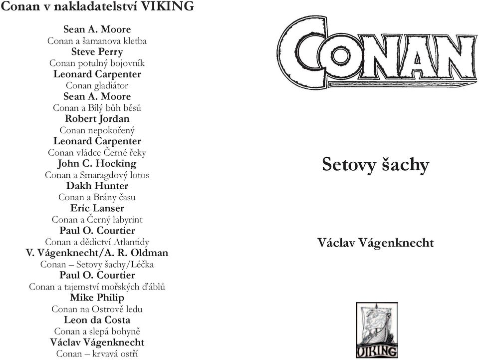 Hocking Conan a Smaragdový lotos Dakh Hunter Conan a Brány času Eric Lanser Conan a Černý labyrint Paul O. Courtier Conan a dědictví Atlantidy V. Vágenknecht/A.