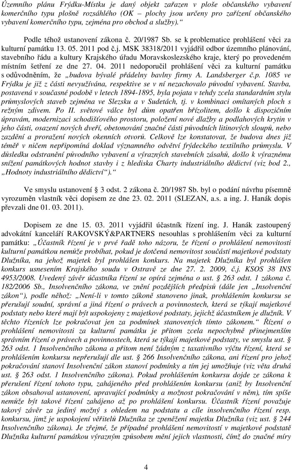 MSK 38318/2011 vyjádřil odbor územního plánování, stavebního řádu a kultury Krajského úřadu Moravskoslezského kraje, který po provedeném místním šetření ze dne 27. 04.