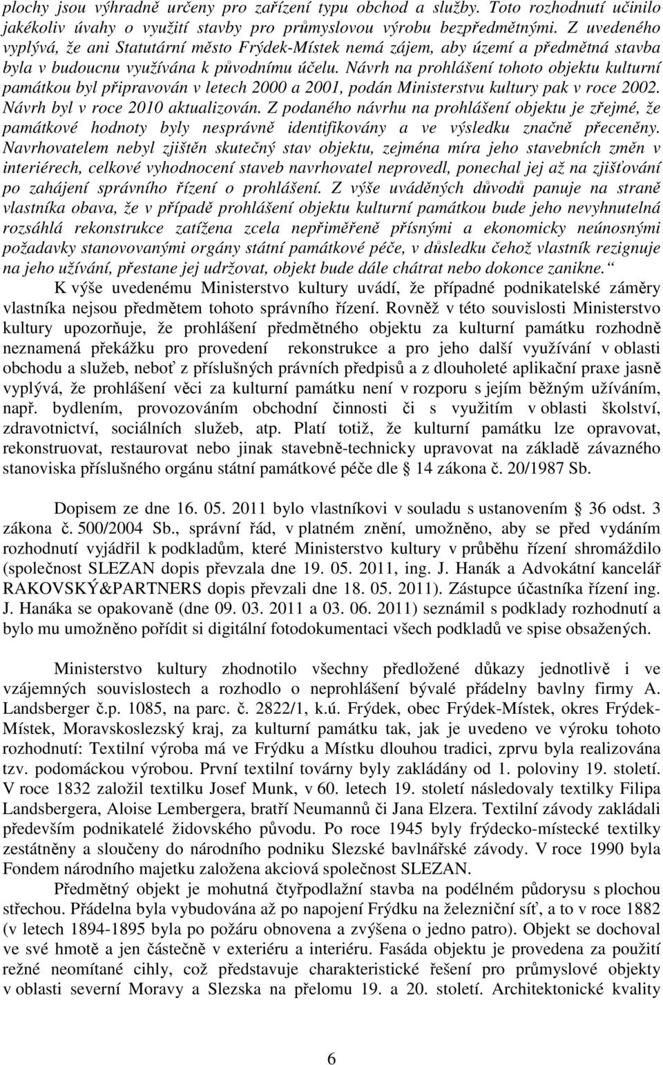 Návrh na prohlášení tohoto objektu kulturní památkou byl připravován v letech 2000 a 2001, podán Ministerstvu kultury pak v roce 2002. Návrh byl v roce 2010 aktualizován.