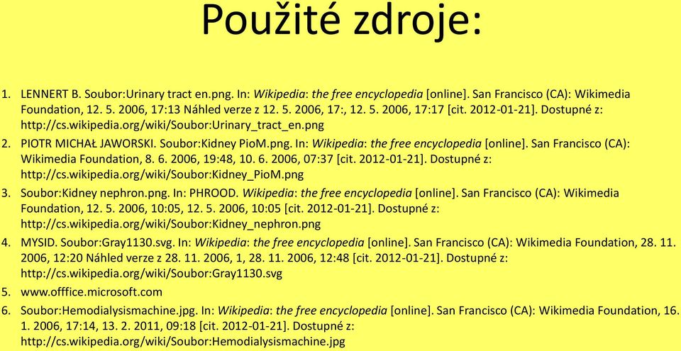 San Francisco (CA): Wikimedia Foundation, 8. 6. 2006, 19:48, 10. 6. 2006, 07:37 [cit. 2012-01-21]. Dostupné z: http://cs.wikipedia.org/wiki/soubor:kidney_piom.png 3. Soubor:Kidney nephron.png. In: PHROOD.